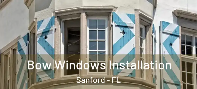  Bow Windows Installation Sanford - FL